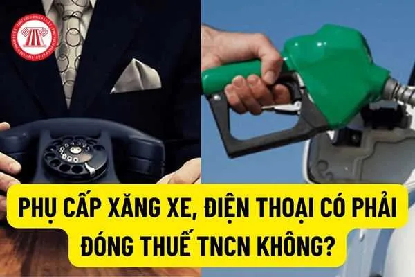 Phụ cấp xăng xe, điện thoại, ăn trưa có phải đóng thuế thu nhập cá nhân và bảo hiểm xã hội không?