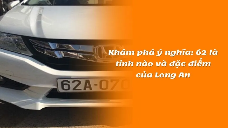 Ký hiệu biển số xe 62 là tỉnh nào tại Việt Nam