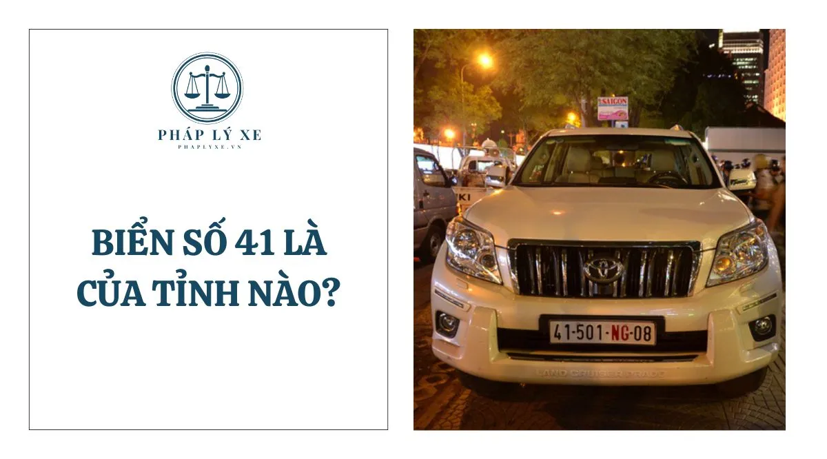 Biển Số 41 Của Tỉnh Nào? Hướng Dẫn Cấp Đổi Biển Số Xe 2026