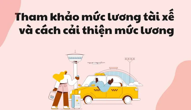 Tham khảo mức lương tài xế hiện nay và cách cải thiện mức lương