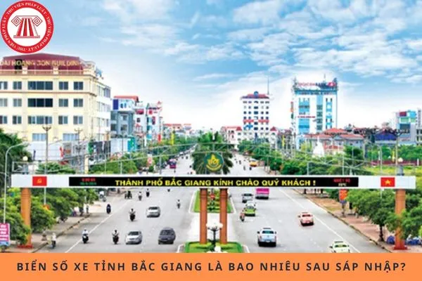Biển số xe của tỉnh Bắc Giang là biển bao nhiêu sau sáp nhập?