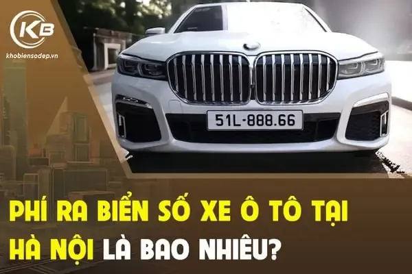 Phí Ra Biển Số Xe Ô Tô Tại Hà Nội Là Bao Nhiêu?