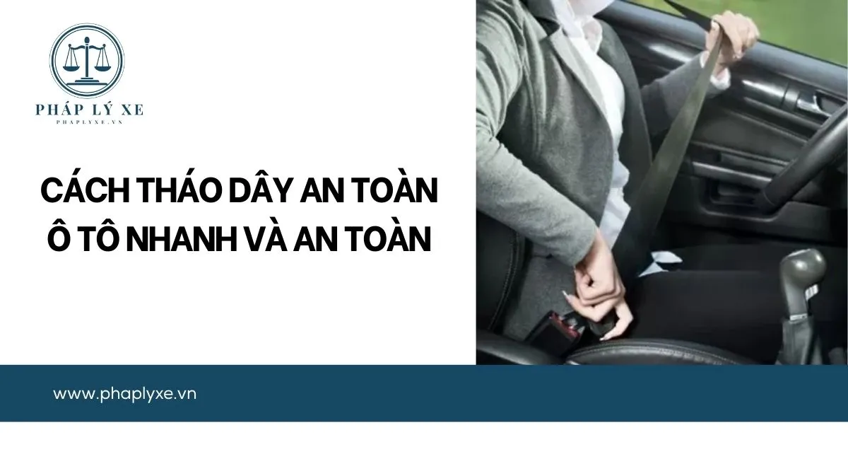 Cách tháo dây an toàn ô tô nhanh và an toàn bằng thao tác nhấn nút dứt khoát