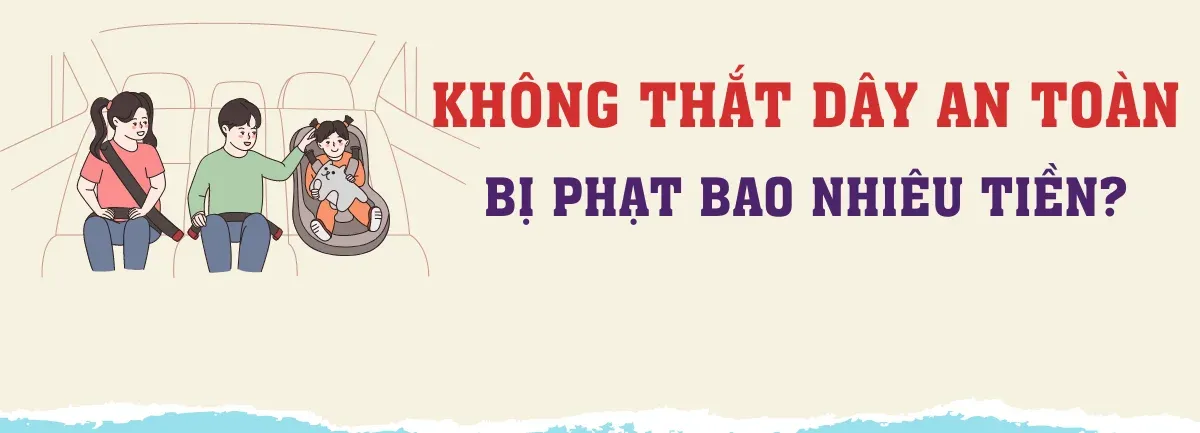 Không thắt dây an toàn xe ô tô sẽ bị xử phạt theo Nghị định 100/2019/NĐ-CP