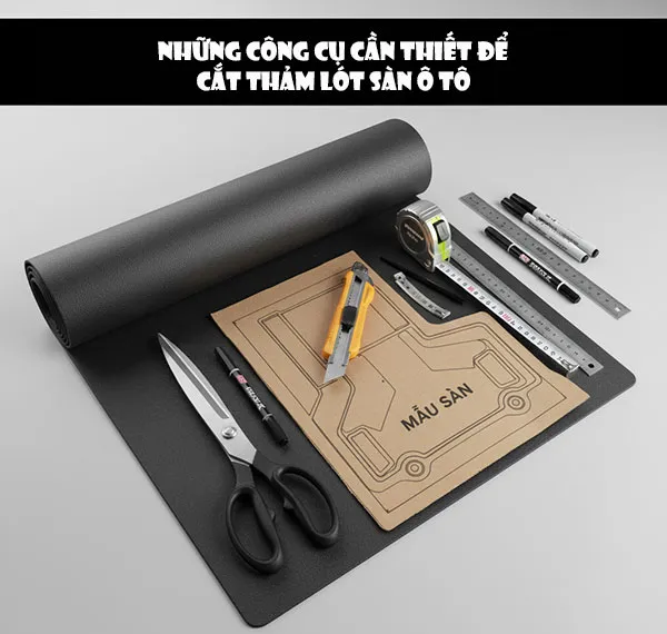 Chuẩn bị đầy đủ công cụ cần thiết để cắt thảm lót sàn ô tô