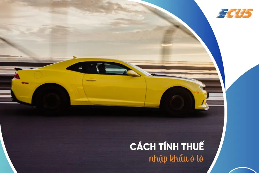 Cách tính thuế nhập khẩu ô tô chi tiết