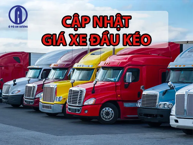 Bảng giá xe đầu kéo cập nhật mới nhất tại Ô Tô An Sương