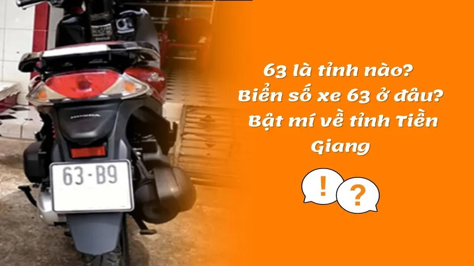 Biển Số 63 Ở Tỉnh Nào? Thông Tin Chi Tiết Về Biển Số Xe Tiền Giang
