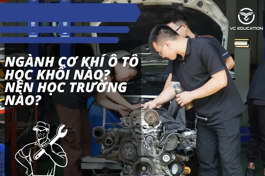 Mô tả các tổ hợp môn và trường đại học đào tạo ngành Kỹ thuật Cơ khí Ô tô