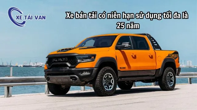 Xe bán tải có niên hạn sử dụng tối đa là 25 năm