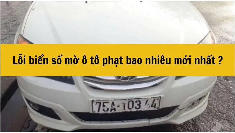 Lỗi biển số mờ ô tô phạt bao nhiêu và ảnh chụp cận cảnh biển số xe