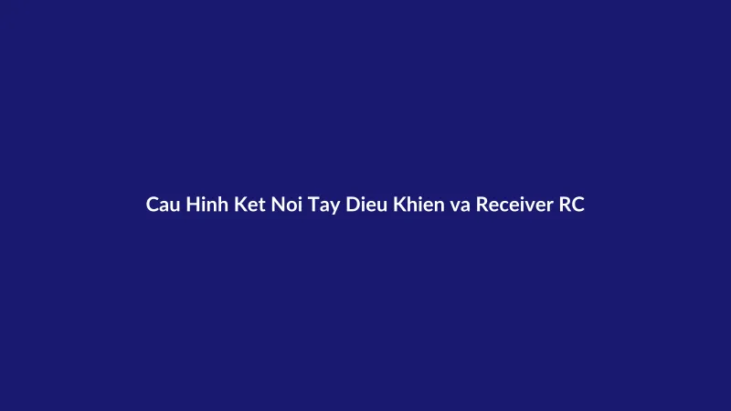 Mô tả quá trình lập trình hoặc cấu hình kết nối (binding) giữa tay điều khiển và mạch thu tín hiệu.