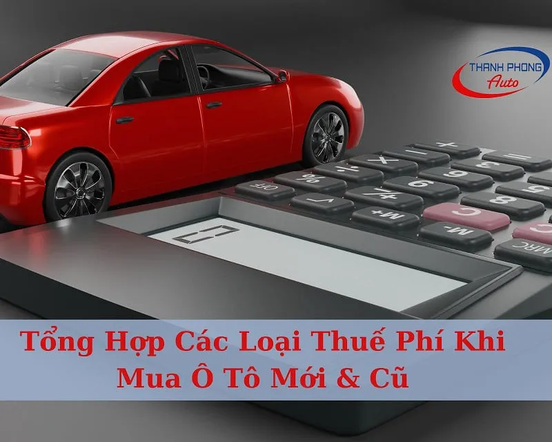 Các loại thuế phí khi mua ô tô mới & cũ