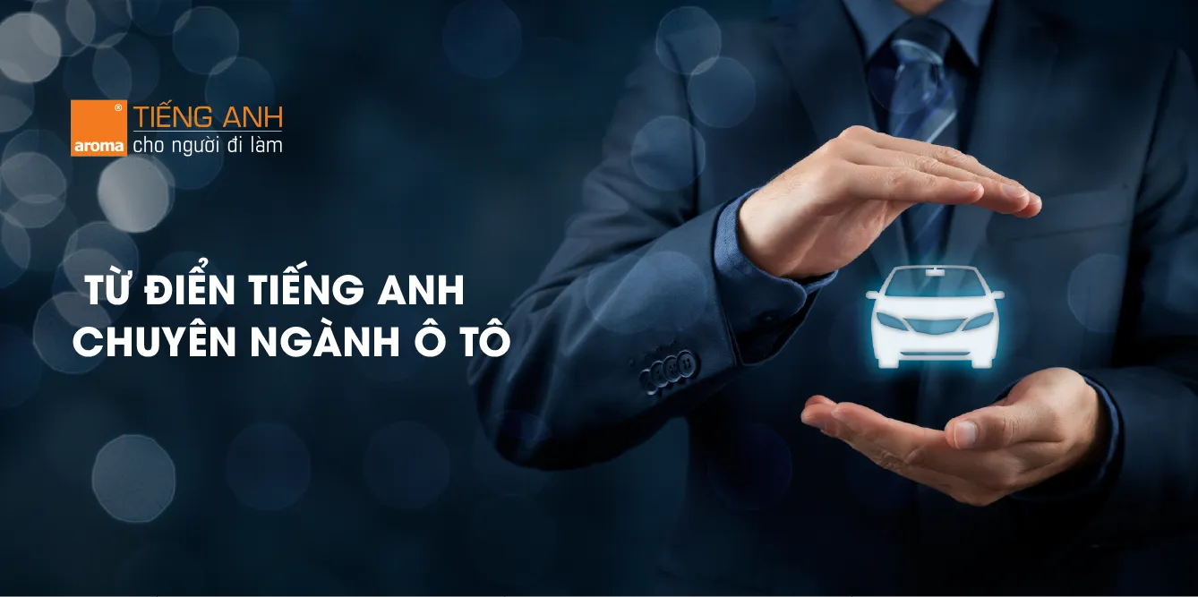 Từ điển tiếng Anh chuyên ngành ô tô: Hướng dẫn chi tiết cho kỹ sư