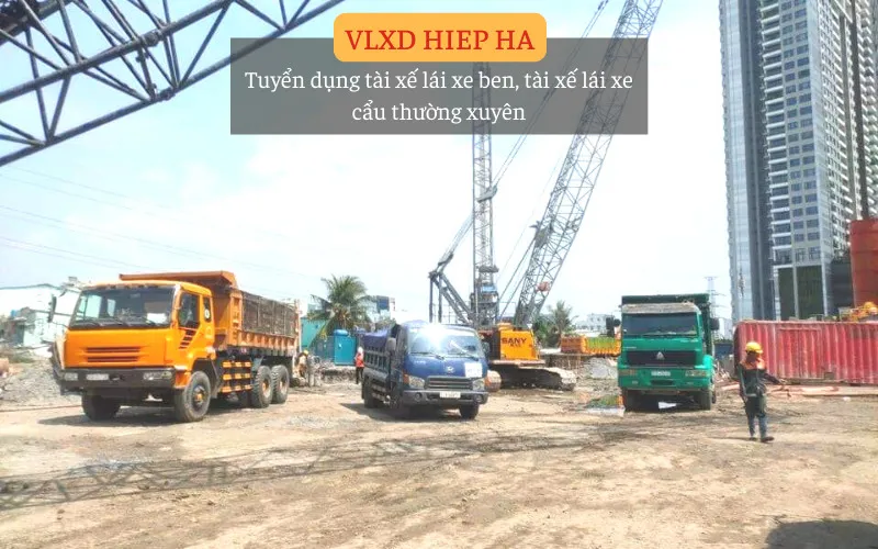 Đội ngũ tài xế xe ben và xe cẩu luôn được VLXD Hiệp Hà tuyển dụng thường xuyên không qua trung gian môi giới