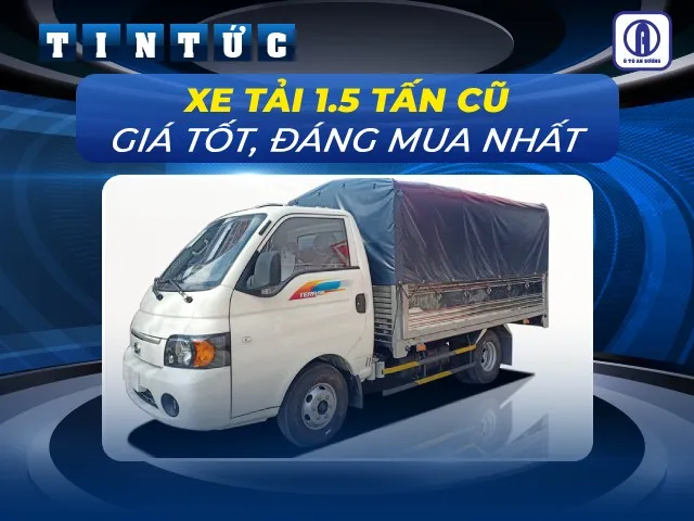 Xe tải 1.5 tấn cũ đa dạng chủng loại tại đại lý